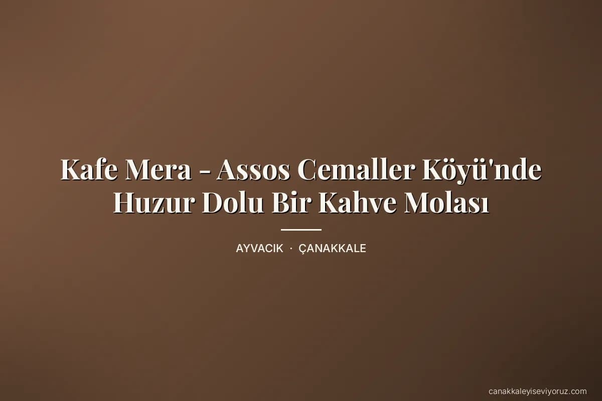 Kafe Mera - Assos Cemaller Köyü'nde Huzur Dolu Bir Kahve Molası