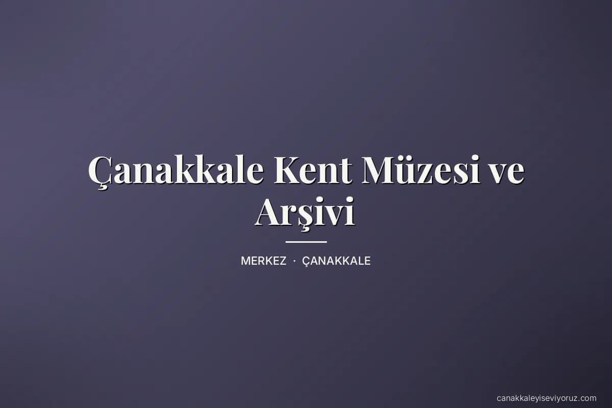 Çanakkale Kent Müzesi ve Arşivi