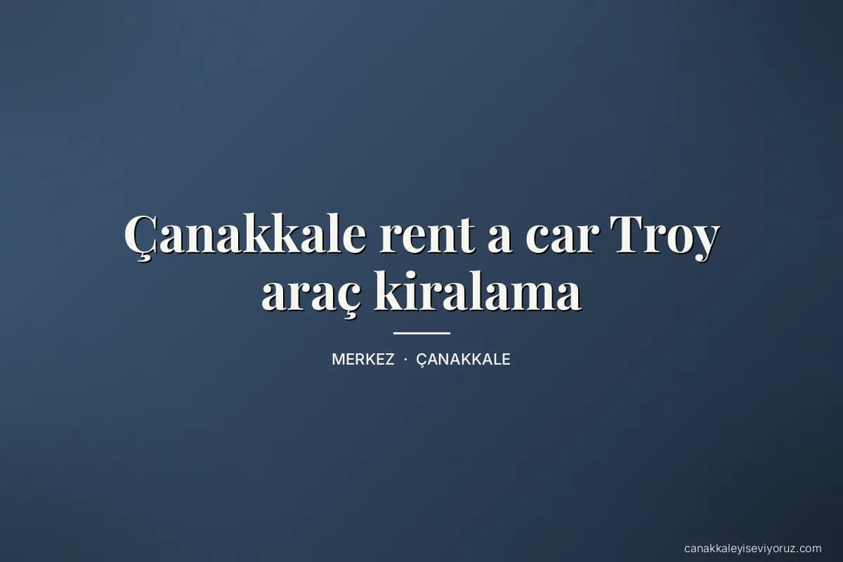 Çanakkale rent a car Troy araç kiralama