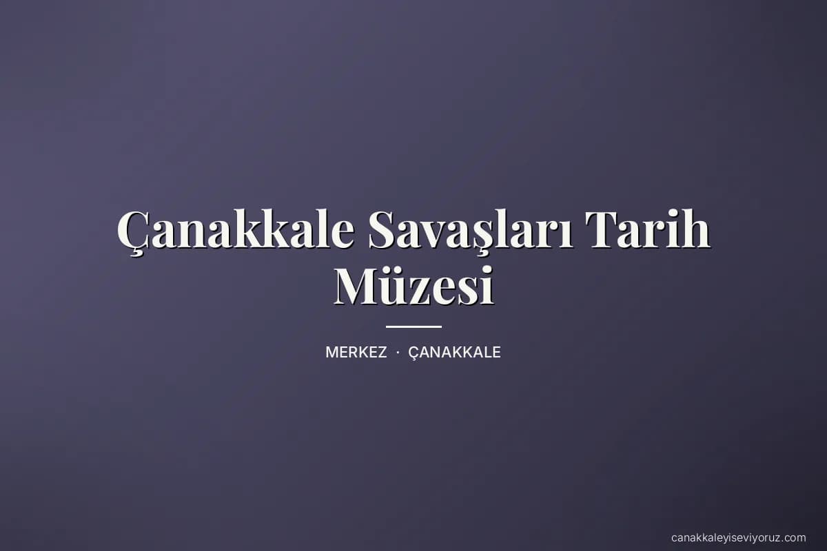 Çanakkale Savaşları Tarih Müzesi