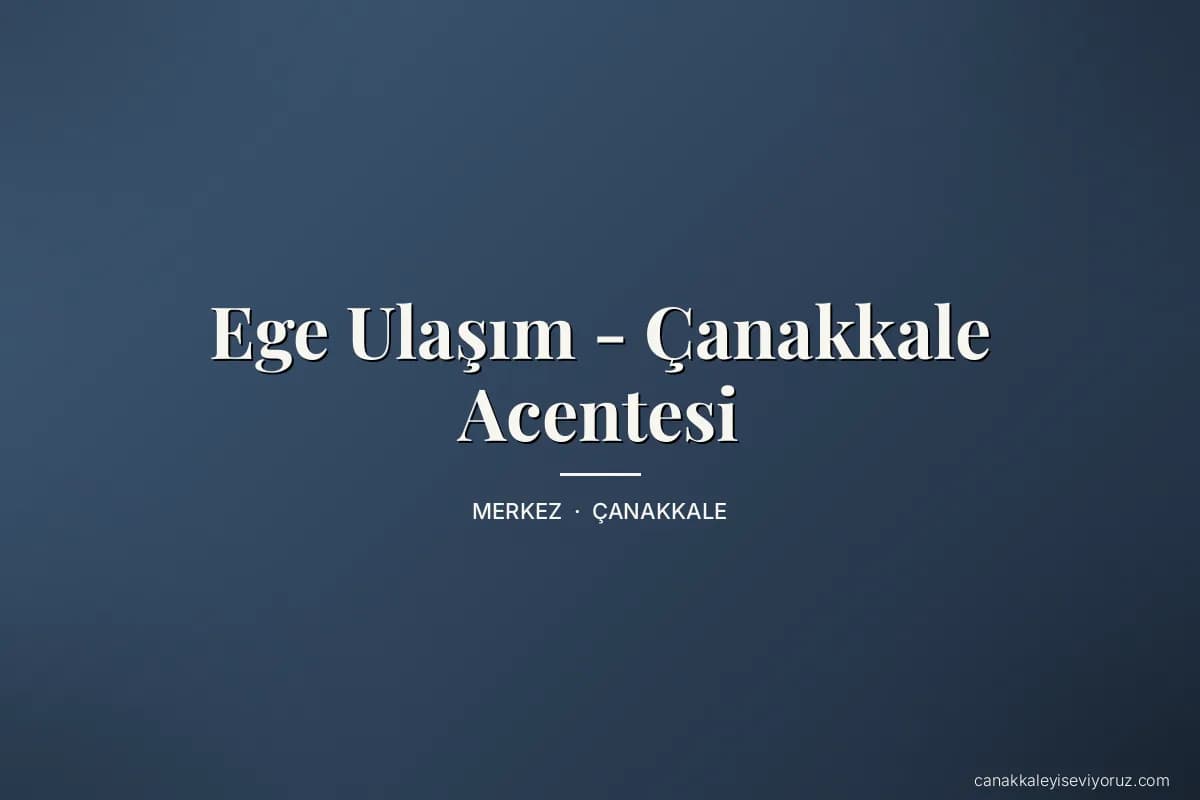 Ege Ulaşım - Çanakkale Acentesi