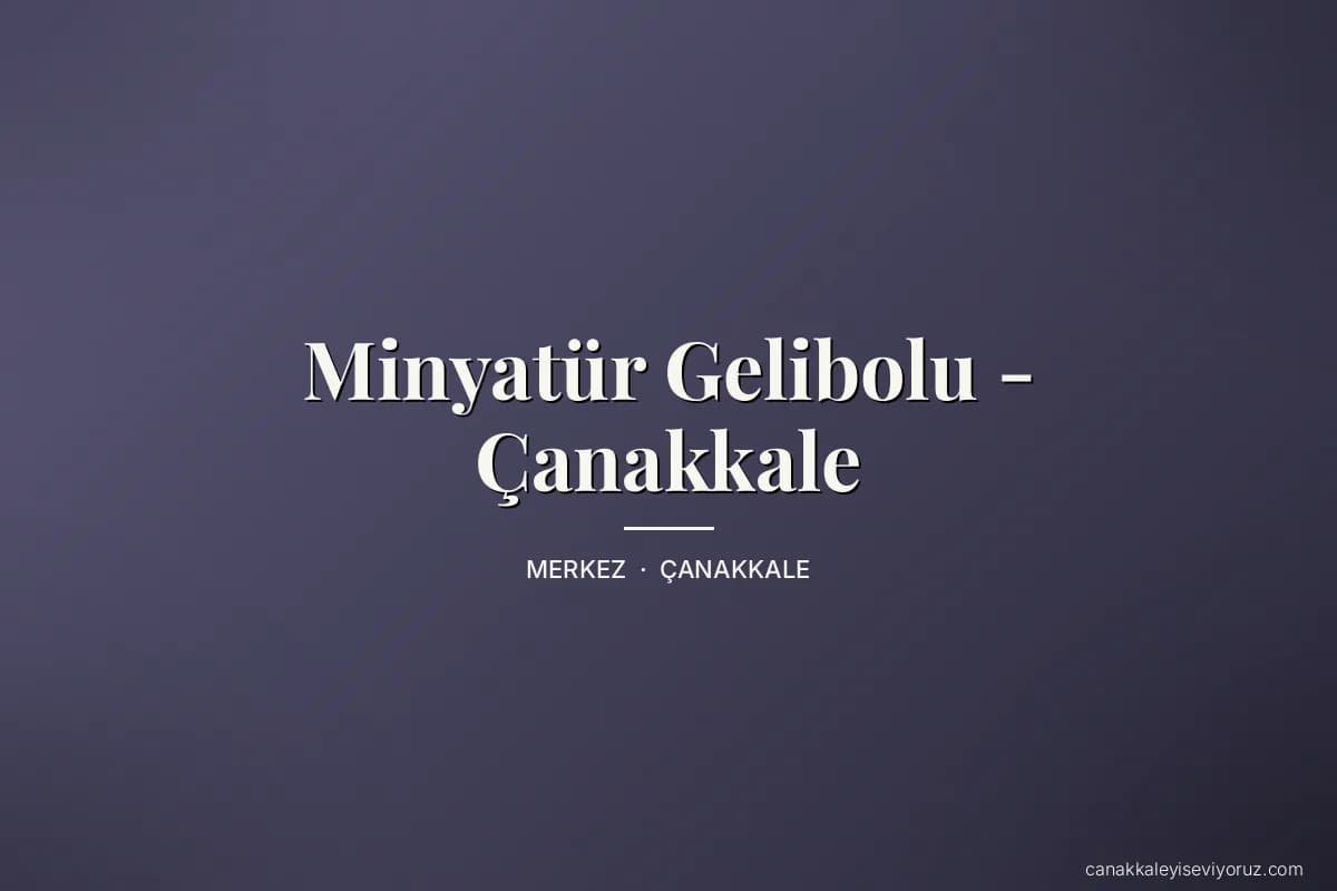 Minyatür Gelibolu - Çanakkale