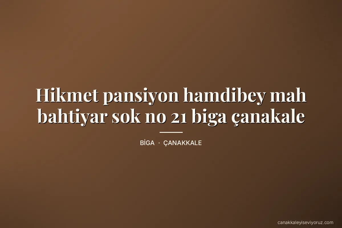 Hikmet pansiyon hamdibey mah bahtiyar sok no 21 biga çanakale