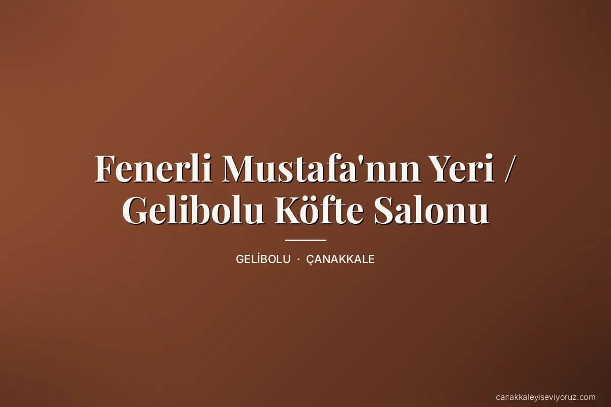Fenerli Mustafa'nın Yeri / Gelibolu Köfte Salonu
