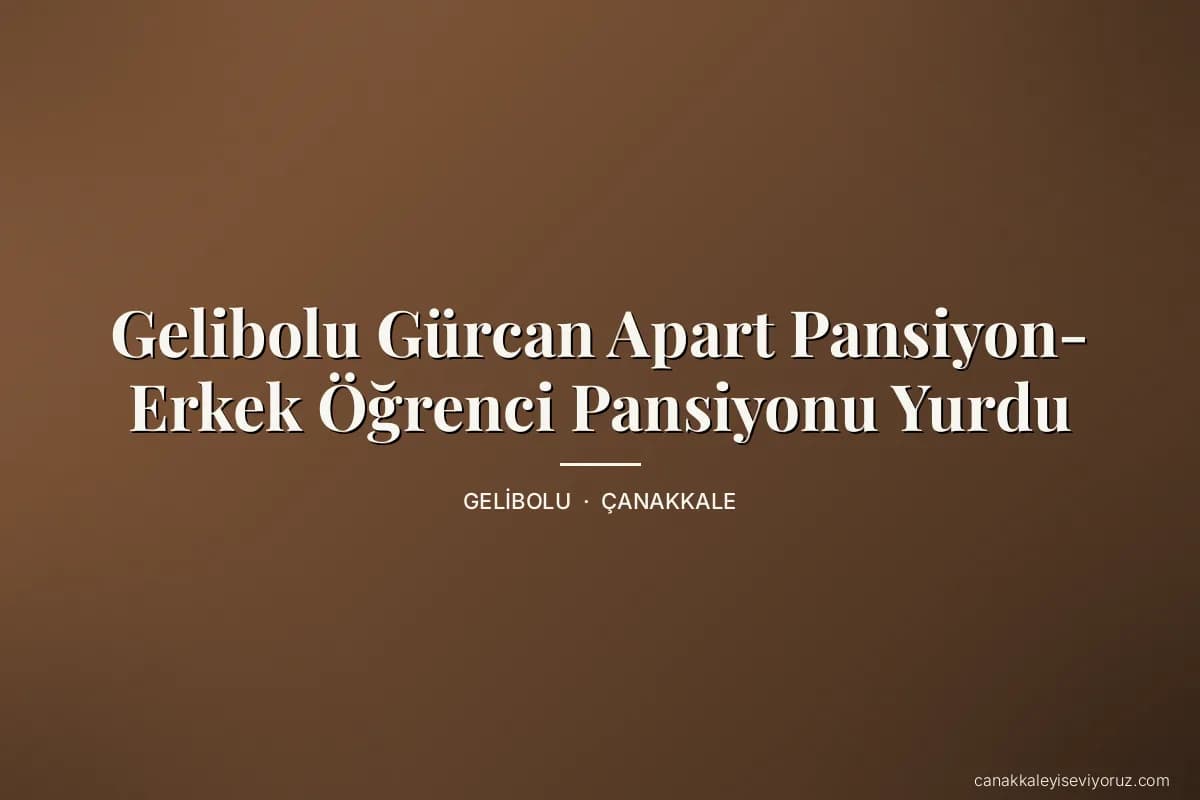 Gelibolu Gürcan Apart Pansiyon- Erkek Öğrenci Pansiyonu Yurdu