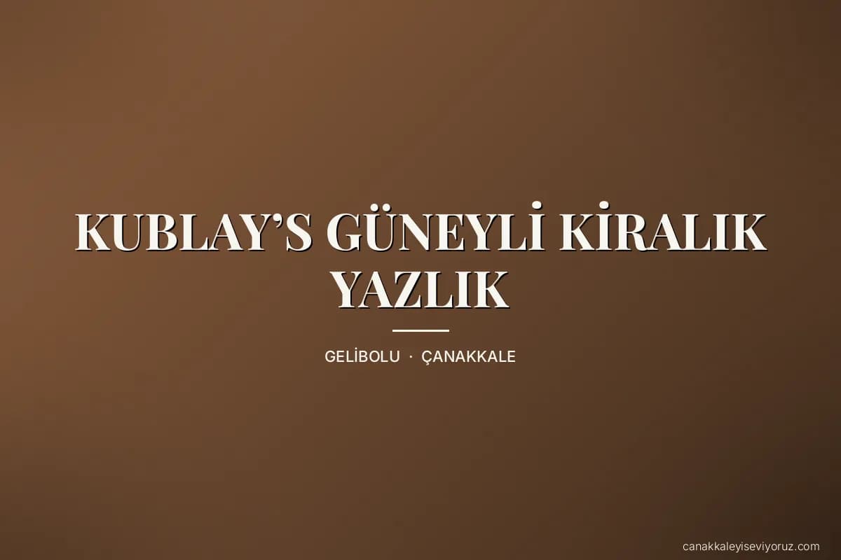KUBLAY’S GÜNEYLİ KİRALIK YAZLIK