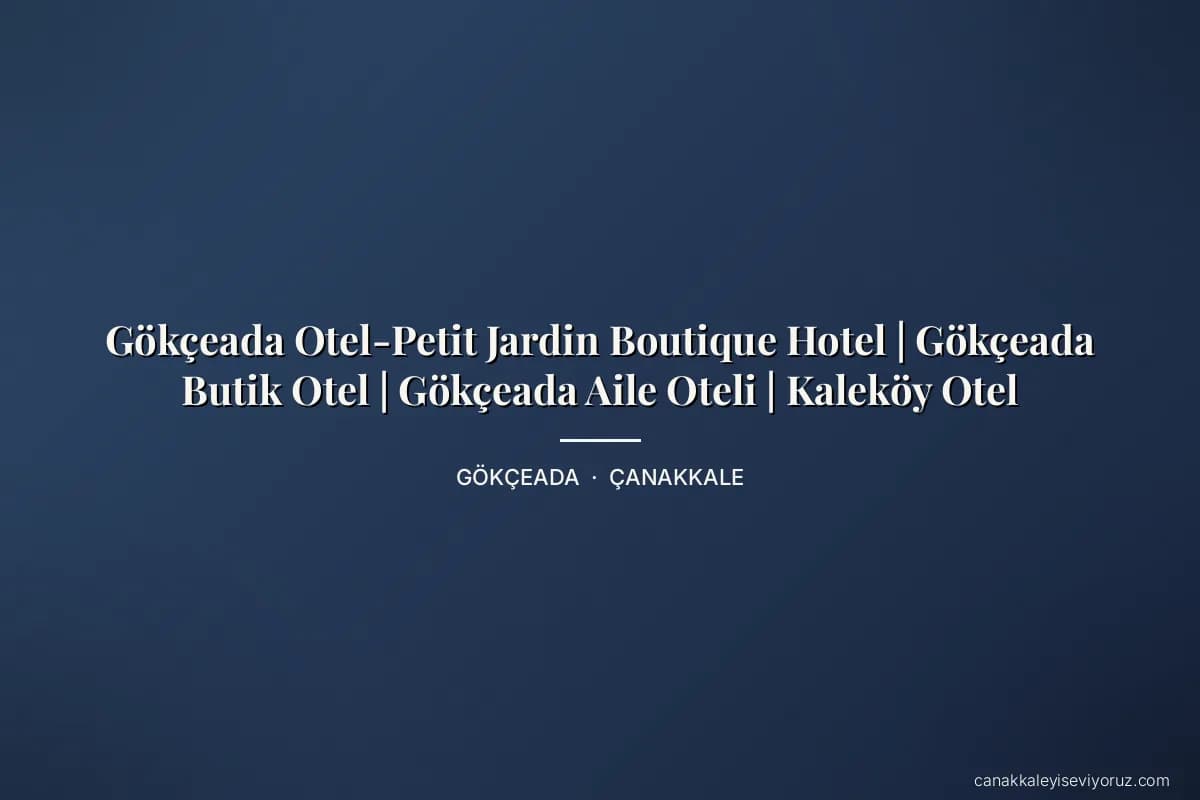 Gökçeada Otel-Petit Jardin Boutique Hotel | Gökçeada Butik Otel | Gökçeada Aile Oteli | Kaleköy Otel