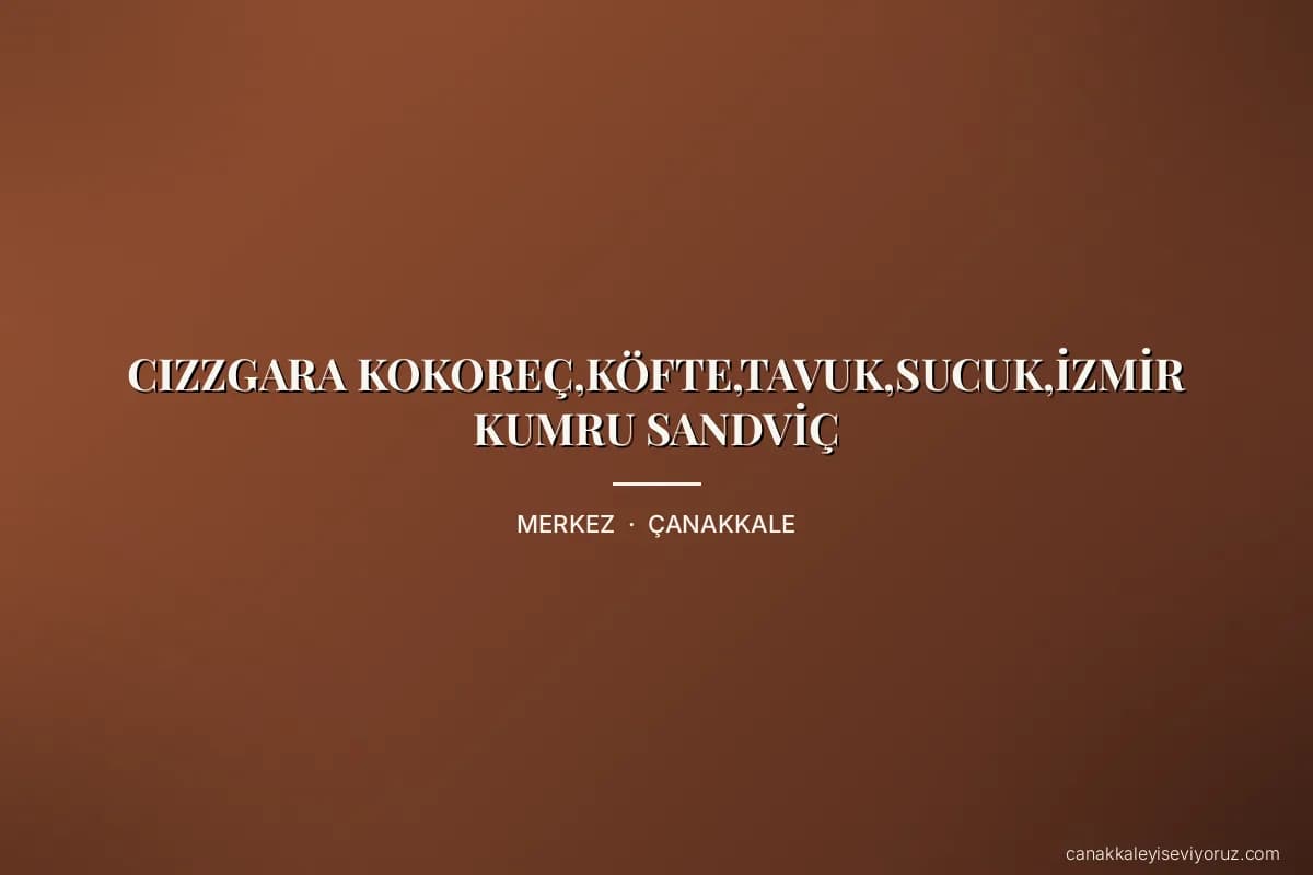 CIZZGARA KOKOREÇ,KÖFTE,TAVUK,SUCUK,İZMİR KUMRU SANDVİÇ