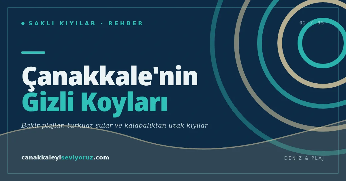 Çanakkale'nin Gizli Koyları ve Bakir Plajları (2026): Hangisi Hâlâ Sakin, Hangisi Artık Değil