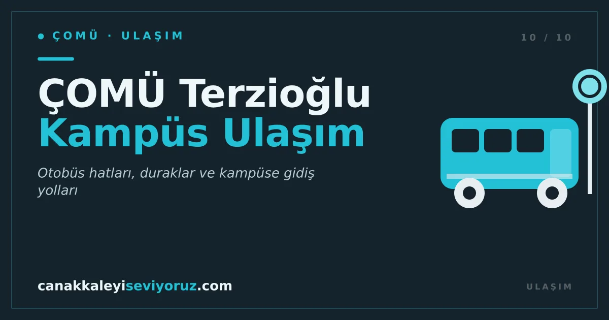 ÇOMÜ Terzioğlu Kampüsüne Ulaşım Rehberi: Otobüs Hatları, Öğrenci Kart ve Duraklar