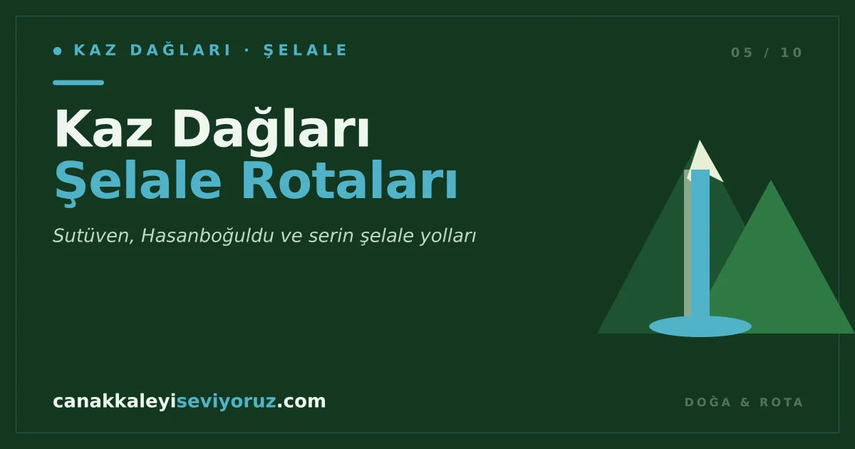 Kaz Dağları Şelale Rotaları: Mıhlı, Sudüşen ve Şahinderesi Yürüyüş Rehberi