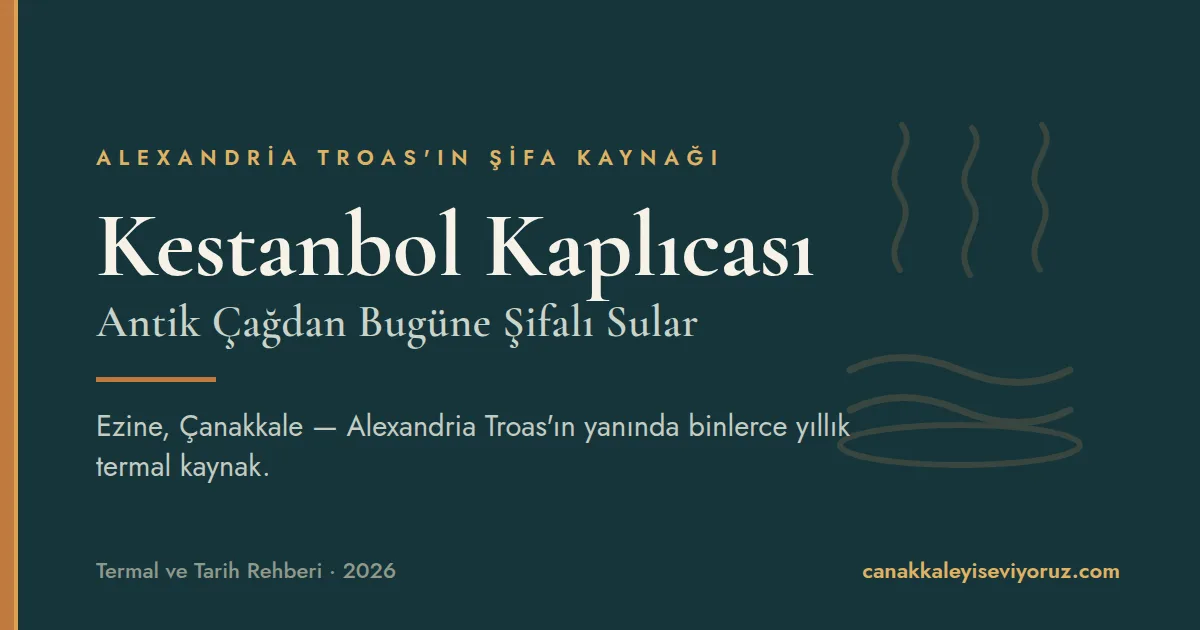 Kestanbol Kaplıcası (Ezine): Alexandria Troas'ın Yanındaki Şifalı Termal Sular