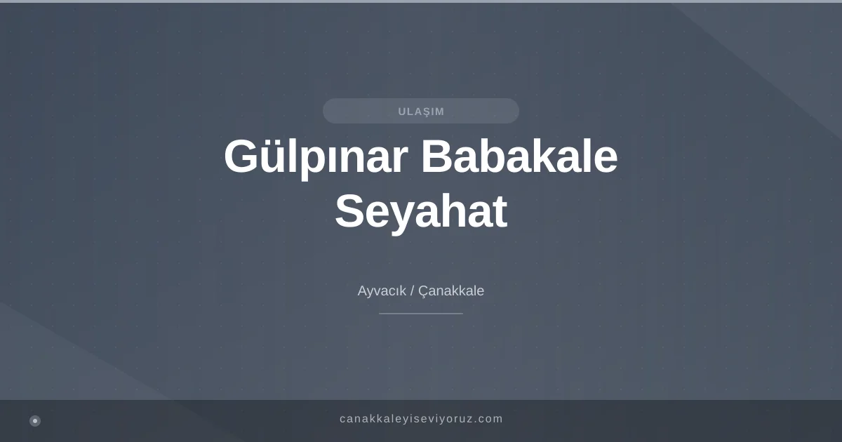 Gülpınar Babakale Seyahat