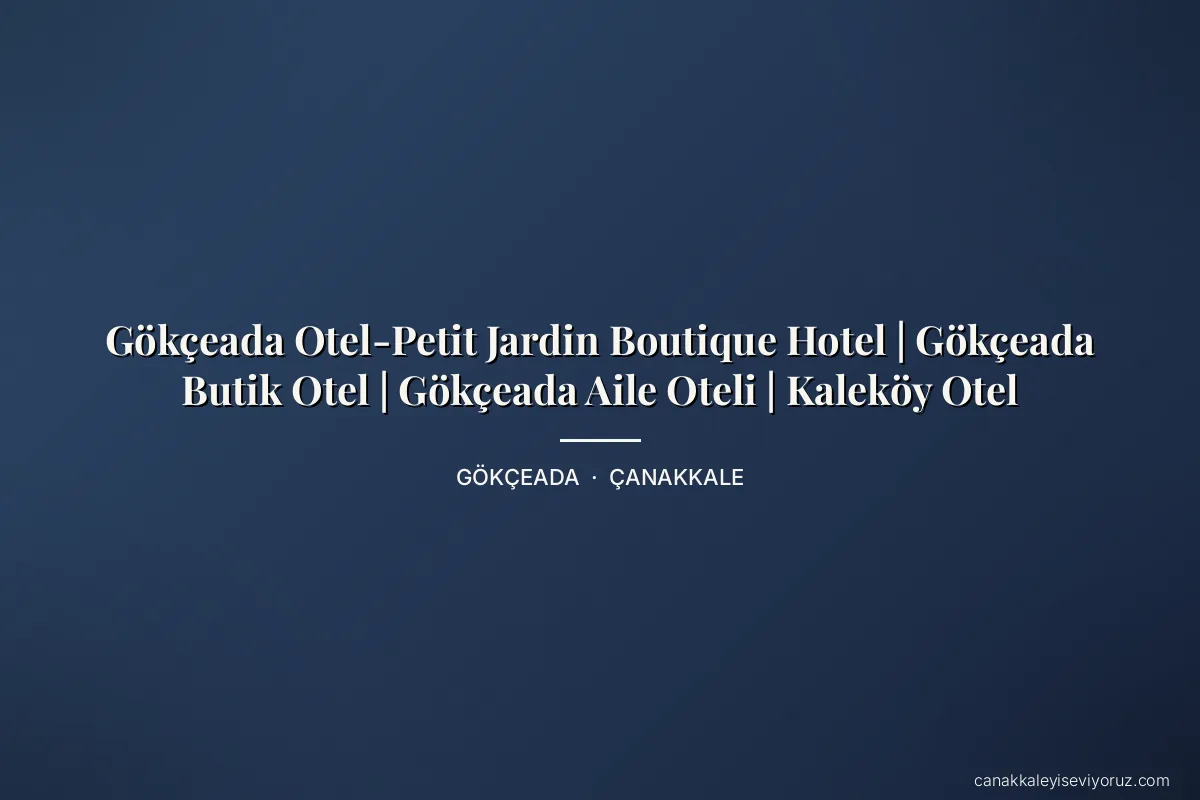 Gökçeada Otel-Petit Jardin Boutique Hotel | Gökçeada Butik Otel | Gökçeada Aile Oteli | Kaleköy Otel