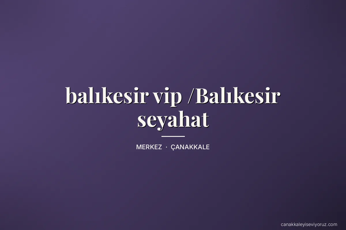 balıkesir vip /Balıkesir seyahat