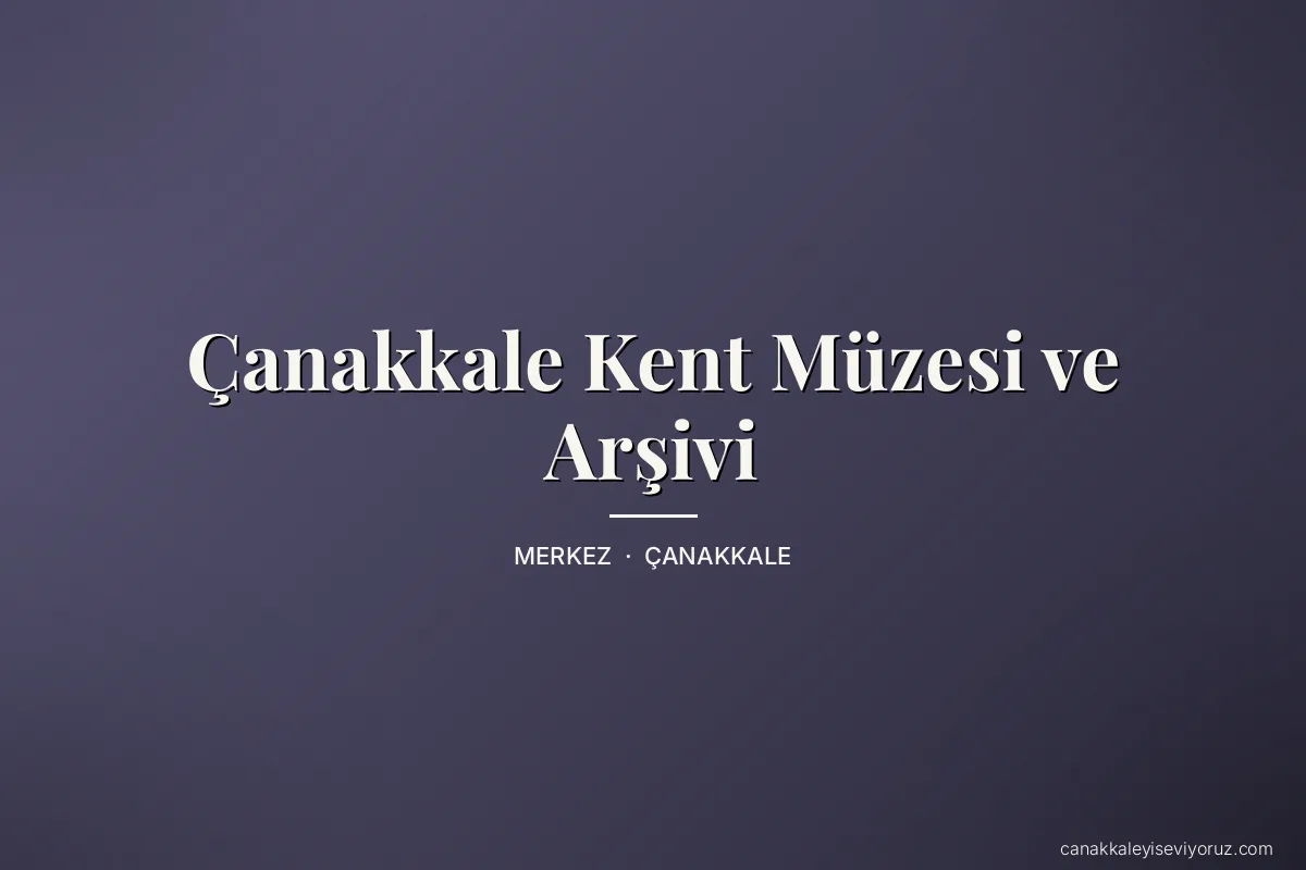 Çanakkale Kent Müzesi ve Arşivi