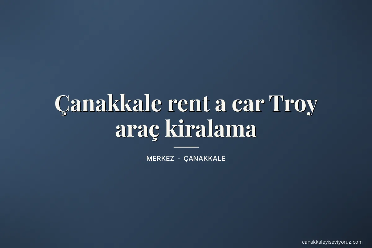 Çanakkale rent a car Troy araç kiralama
