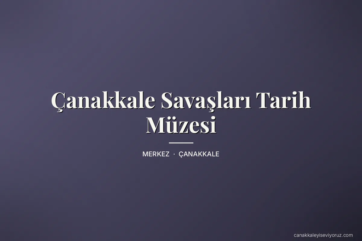 Çanakkale Savaşları Tarih Müzesi