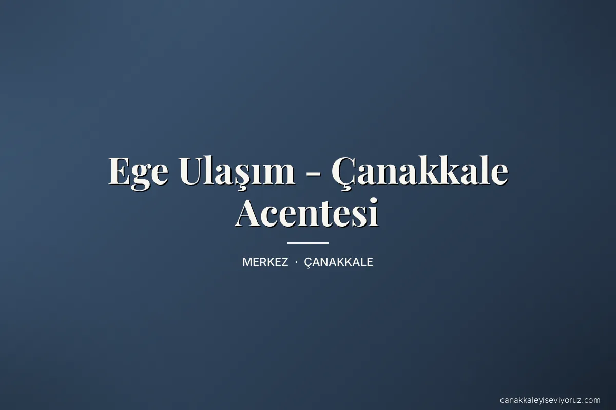 Ege Ulaşım - Çanakkale Acentesi