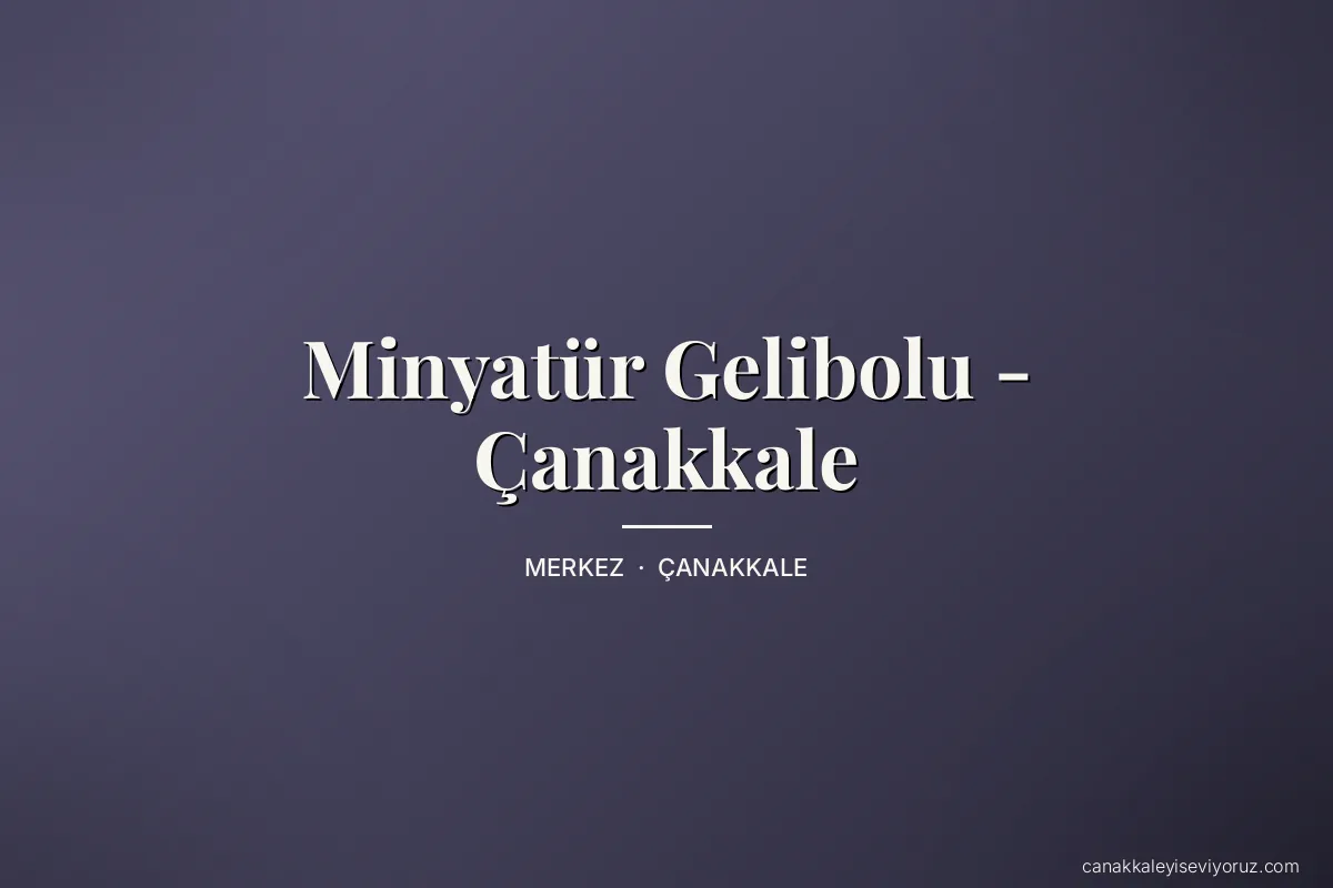 Minyatür Gelibolu - Çanakkale