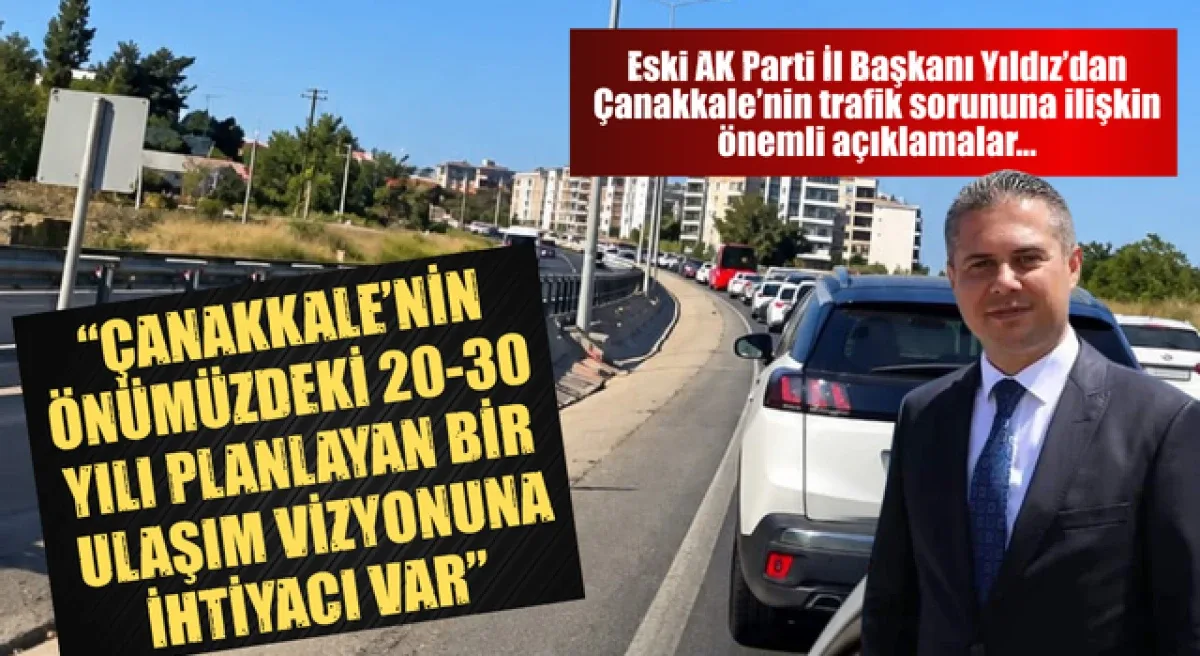 Gültekin Yıldız: “Çanakkale’nin önümüzdeki 20-30 yılı planlayan bir ulaşım vizyonuna ihtiyacı var”