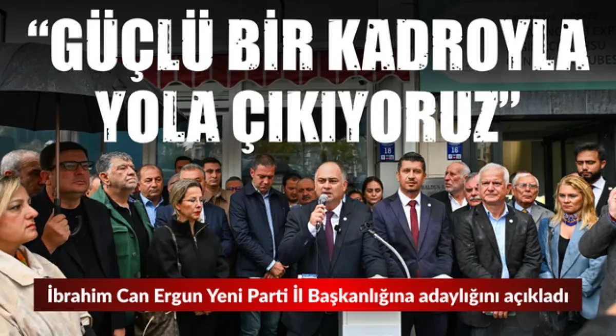 Yeni Parti’de İbrahim Can Ergun il başkanlığına adaylığını açıkladı: “Güçlü bir kadroyla yola çıkıyoruz”