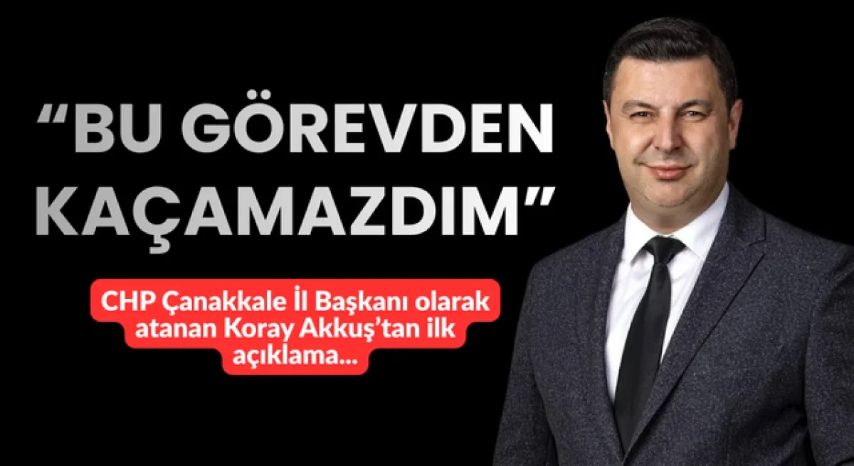 CHP Çanakkale İl Başkanı Koray Akkuş'tan İlk Mesaj: "Bu Görevden Kaçamazdım"