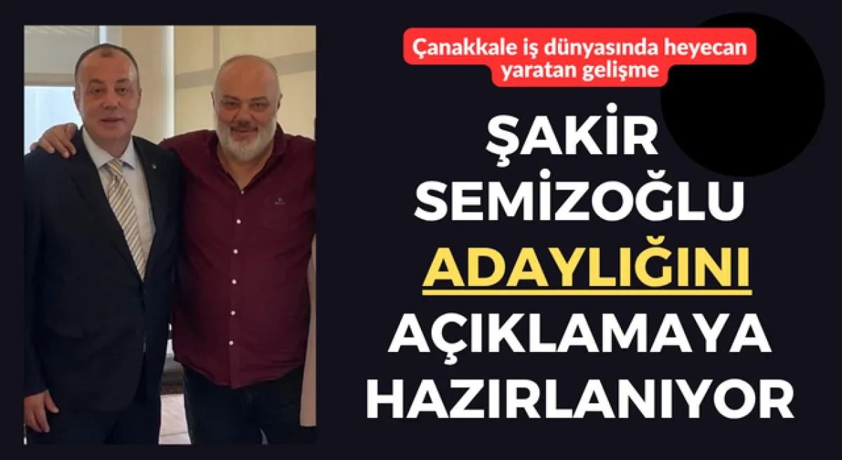 Çanakkale ÇTSO Seçimlerinde Şakir Semizoğlu Adaylığını Duyurmaya Hazırlanıyor